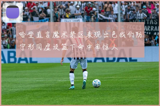哈登直言魔术禁区表现出色我们防守形同虚设篮下命中率惊人