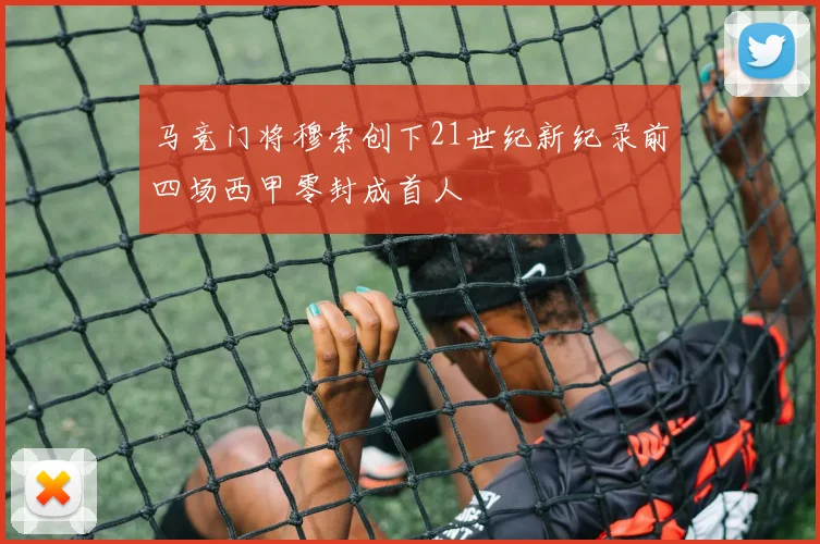 马竞门将穆索创下21世纪新纪录前四场西甲零封成首人