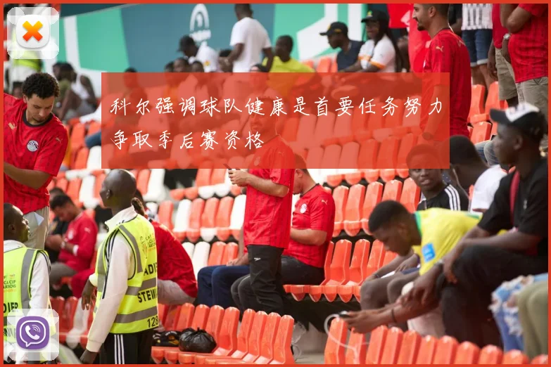 科尔强调球队健康是首要任务努力争取季后赛资格